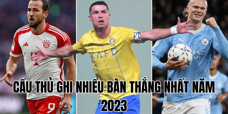 cầu thủ ghi nhiều bàn thắng nhất năm 2023