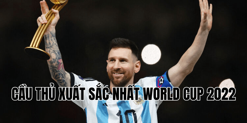 cầu thủ xuất sắc nhất World Cup 2022